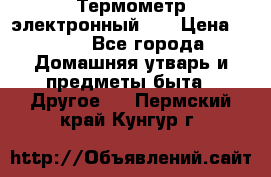 Термометр электронный 	 . › Цена ­ 300 - Все города Домашняя утварь и предметы быта » Другое   . Пермский край,Кунгур г.